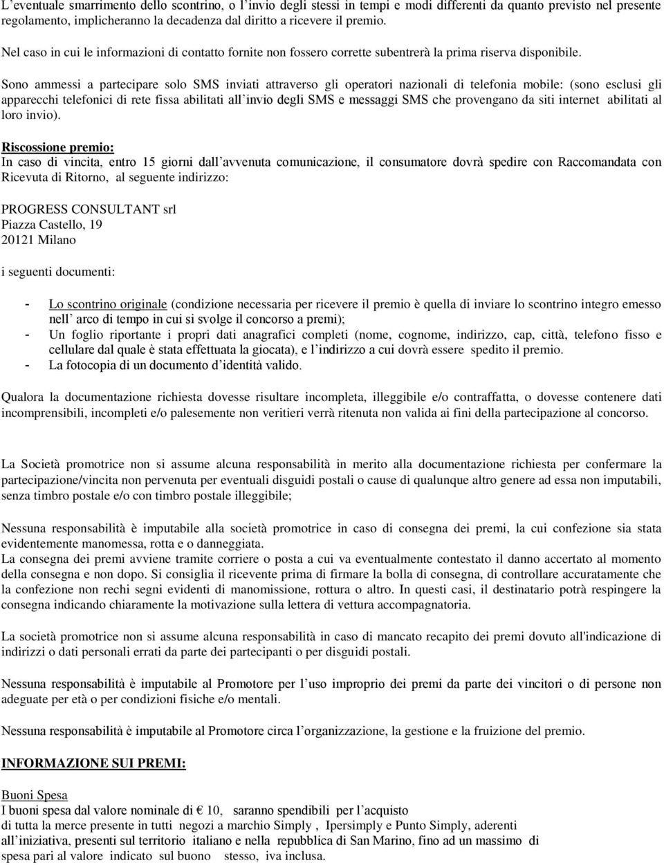 Sono ammessi a partecipare solo SMS inviati attraverso gli operatori nazionali di telefonia mobile: (sono esclusi gli apparecchi telefonici di rete fissa abilitati all invio degli SMS e messaggi SMS