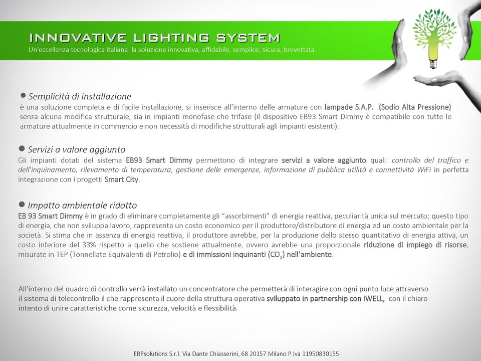 (Sodio Alta Pressione) senza alcuna modifica strutturale, sia in impianti monofase che trifase (il dispositivo EB93 Smart Dimmy è compatibile con tutte le armature attualmente in commercio e non