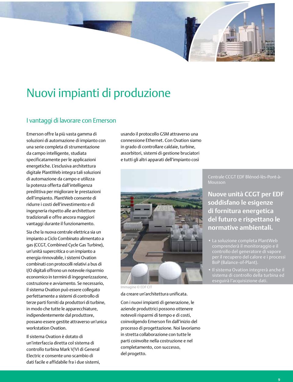 L esclusiva architettura digitale PlantWeb integra tali soluzioni di automazione da campo e utilizza la potenza offerta dall intelligenza predittiva per migliorare le prestazioni dell impianto.