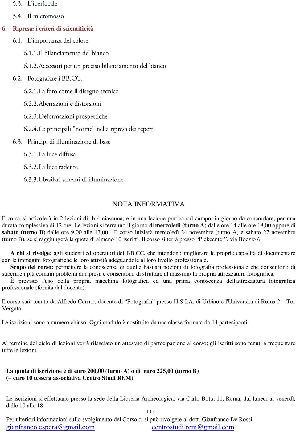 3.1. La luce diffusa 6.3.2. La luce radente 6.3.3. I basilari schemi di illuminazione NOTA INFORMATIVA Il corso si articolerà in 2 lezioni di h 4 ciascuna, e in una lezione pratica sul campo, in