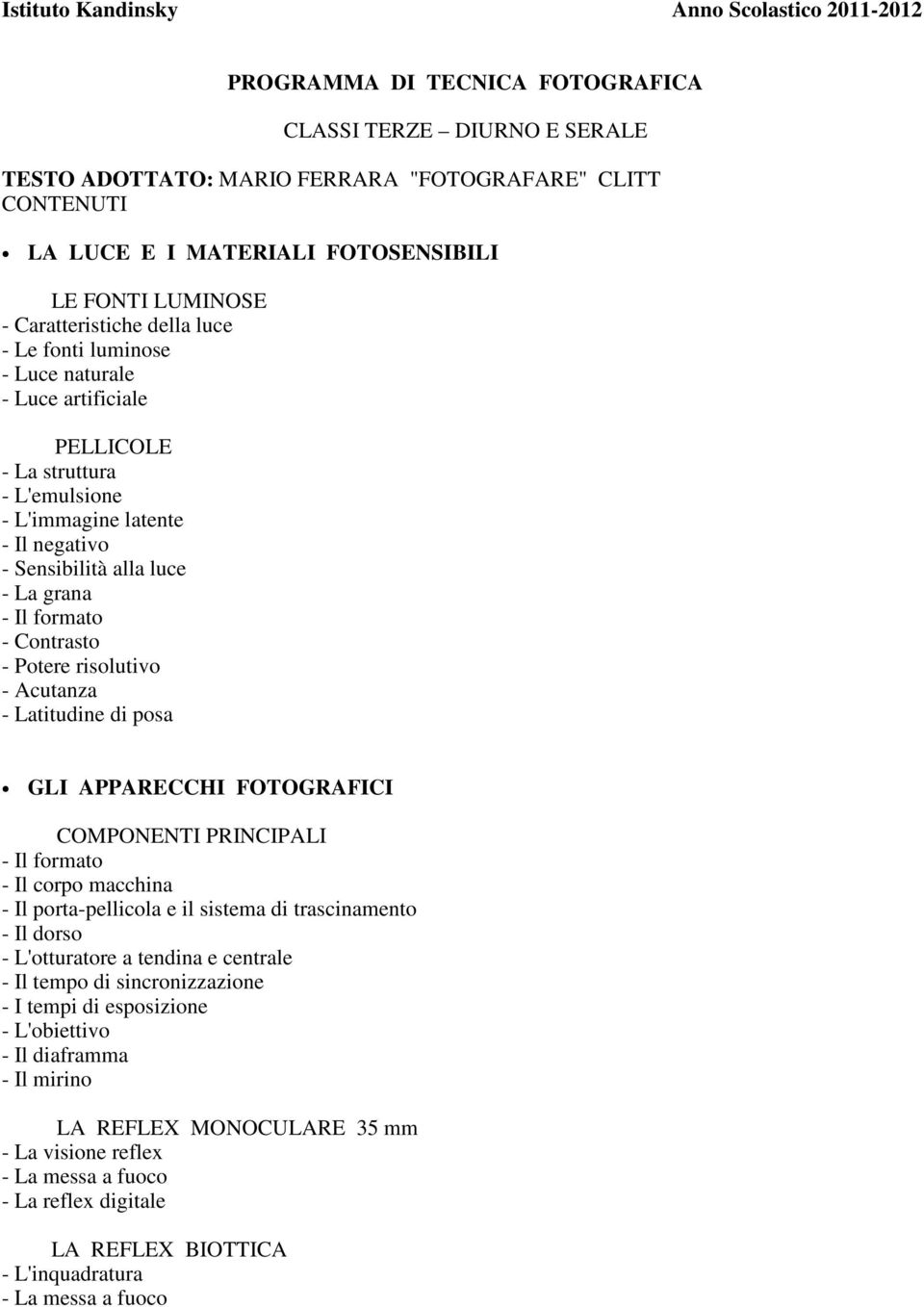 La grana - Il formato - Contrasto - Potere risolutivo - Acutanza - Latitudine di posa GLI APPARECCHI FOTOGRAFICI COMPONENTI PRINCIPALI - Il formato - Il corpo macchina - Il porta-pellicola e il