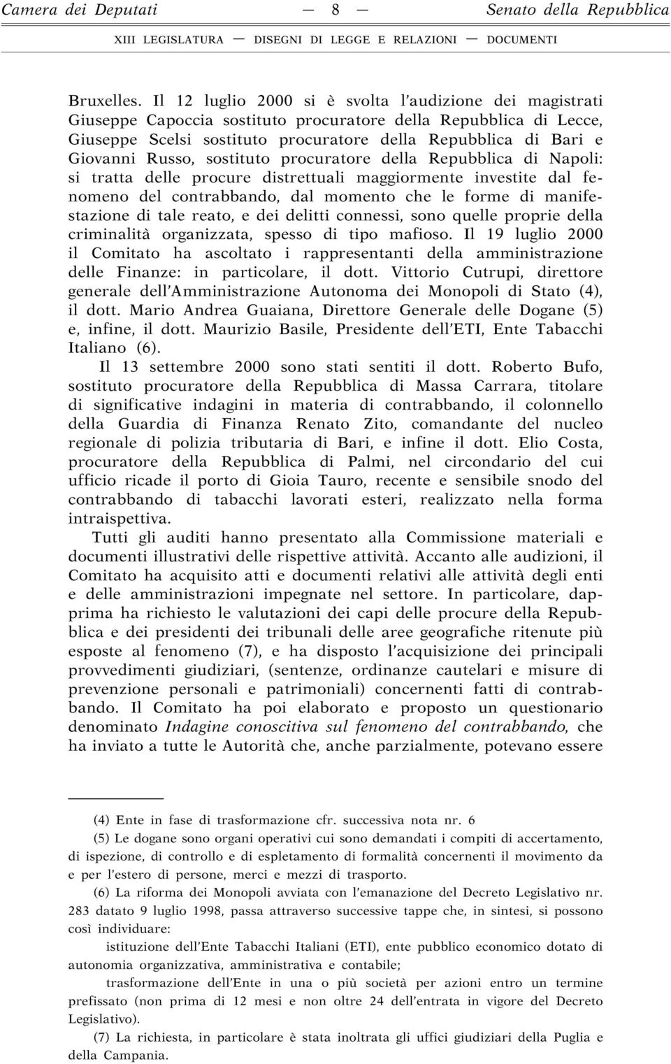 Russo, sostituto procuratore della Repubblica di Napoli: si tratta delle procure distrettuali maggiormente investite dal fenomeno del contrabbando, dal momento che le forme di manifestazione di tale