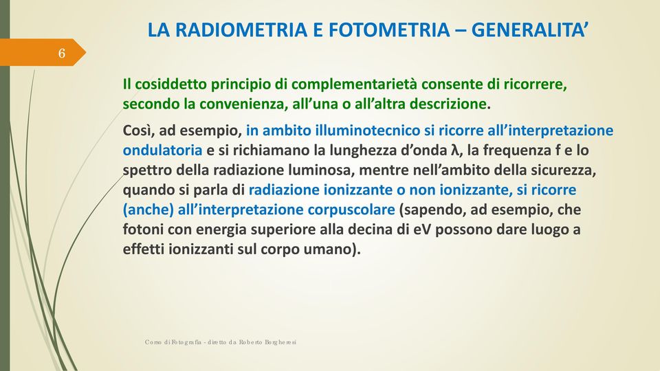 Così, ad esempio, in ambito illuminotecnico si ricorre all interpretazione ondulatoria e si richiamano la lunghezza d onda λ, la frequenza f e lo spettro