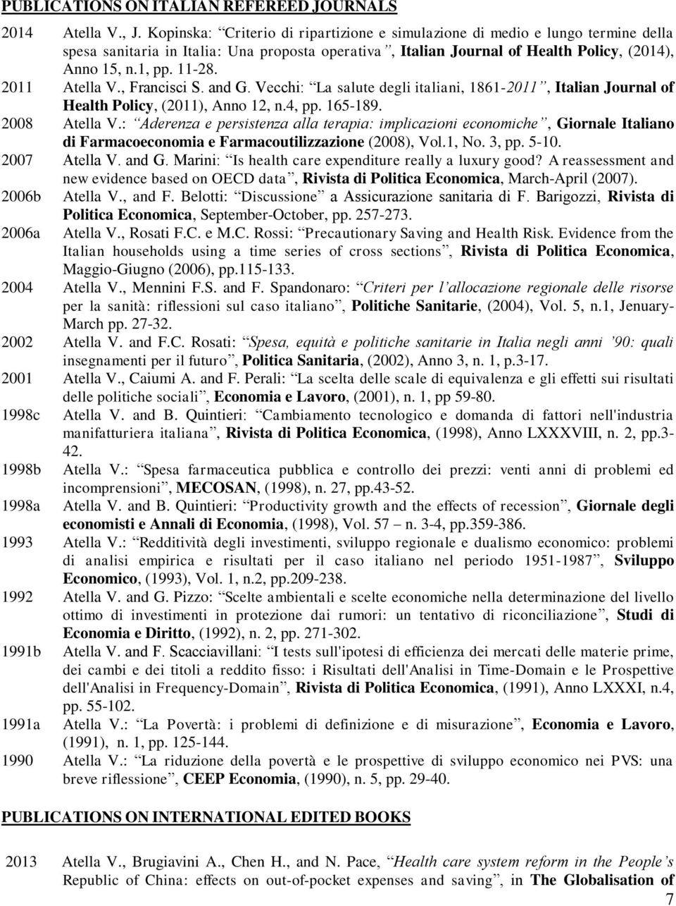 2011 Atella V., Francisci S. and G. Vecchi: La salute degli italiani, 1861-2011, Italian Journal of Health Policy, (2011), Anno 12, n.4, pp. 165-189. 2008 Atella V.