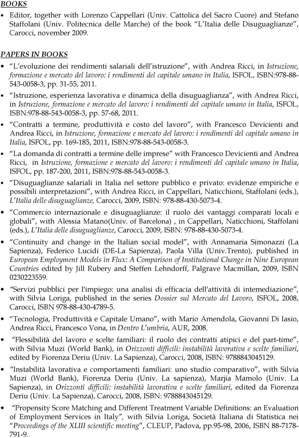 PAPERS IN BOOKS L evoluzione dei rendimenti salariali dell istruzione, with Andrea Ricci, in Istruzione, formazione e mercato del lavoro: i rendimenti del capitale umano in Italia, ISFOL,