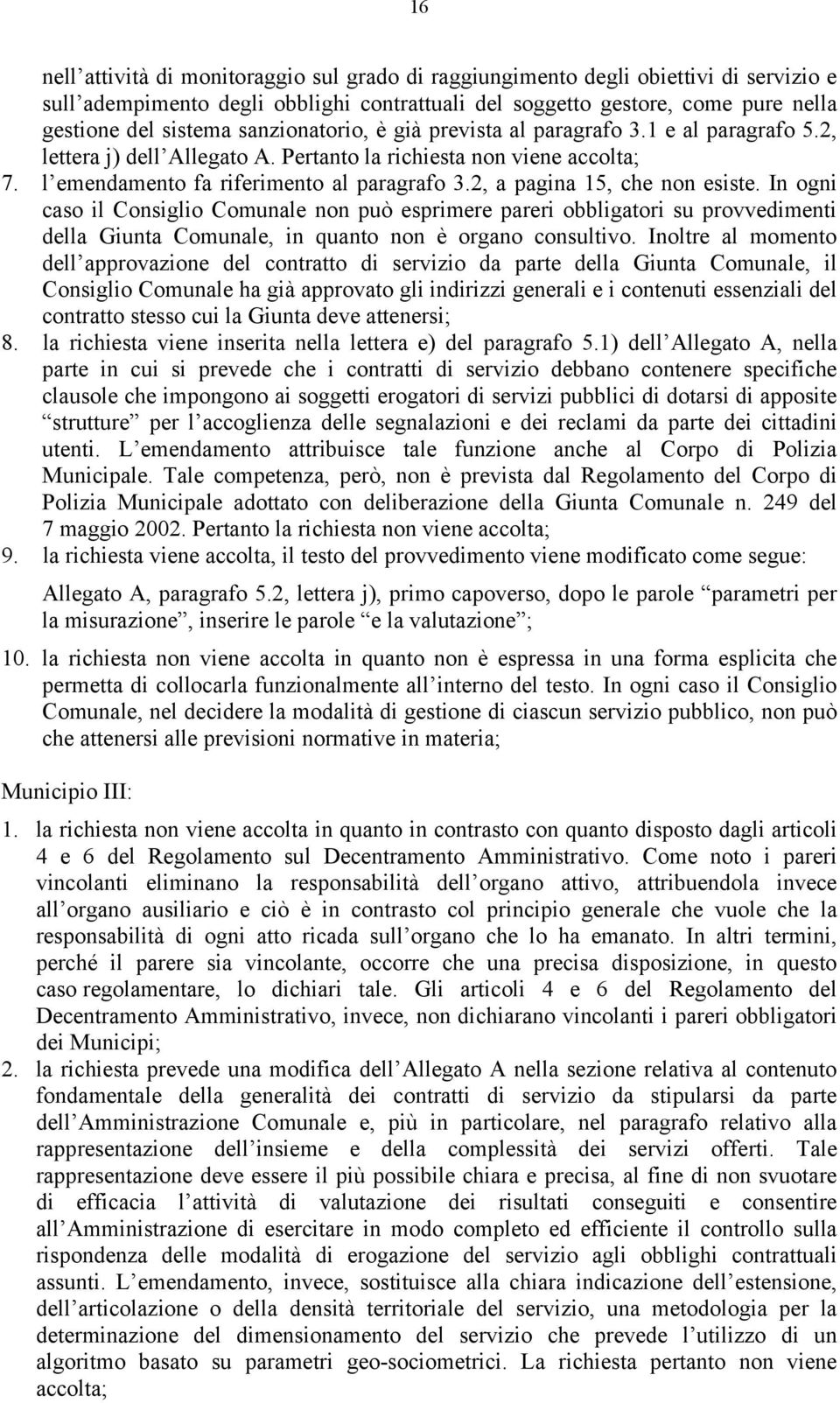 2, a pagina 15, che non esiste. In ogni caso il Consiglio Comunale non può esprimere pareri obbligatori su provvedimenti della Giunta Comunale, in quanto non è organo consultivo.