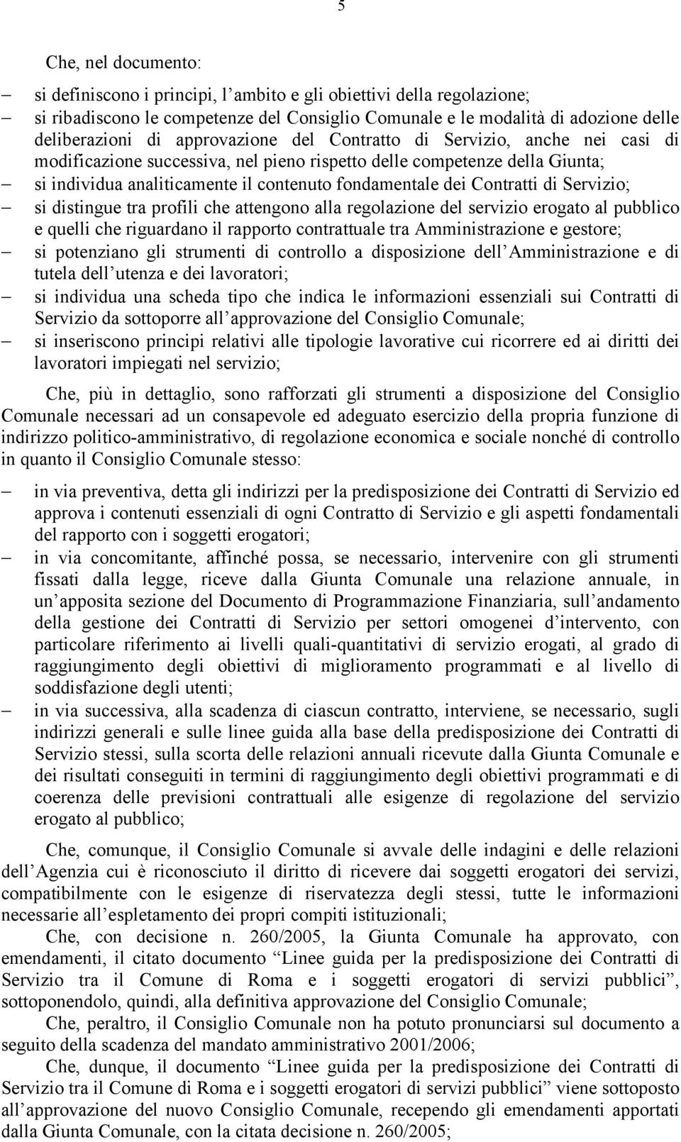 Contratti di Servizio; si distingue tra profili che attengono alla regolazione del servizio erogato al pubblico e quelli che riguardano il rapporto contrattuale tra Amministrazione e gestore; si