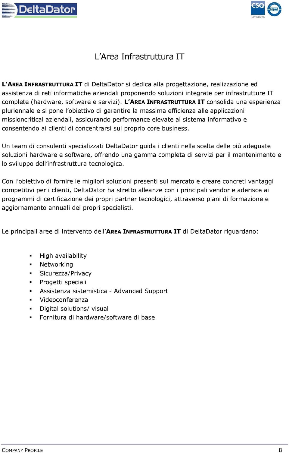 L AREA INFRASTRUTTURA IT consolida una esperienza pluriennale e si pone l obiettivo di garantire la massima efficienza alle applicazioni missioncritical aziendali, assicurando performance elevate al