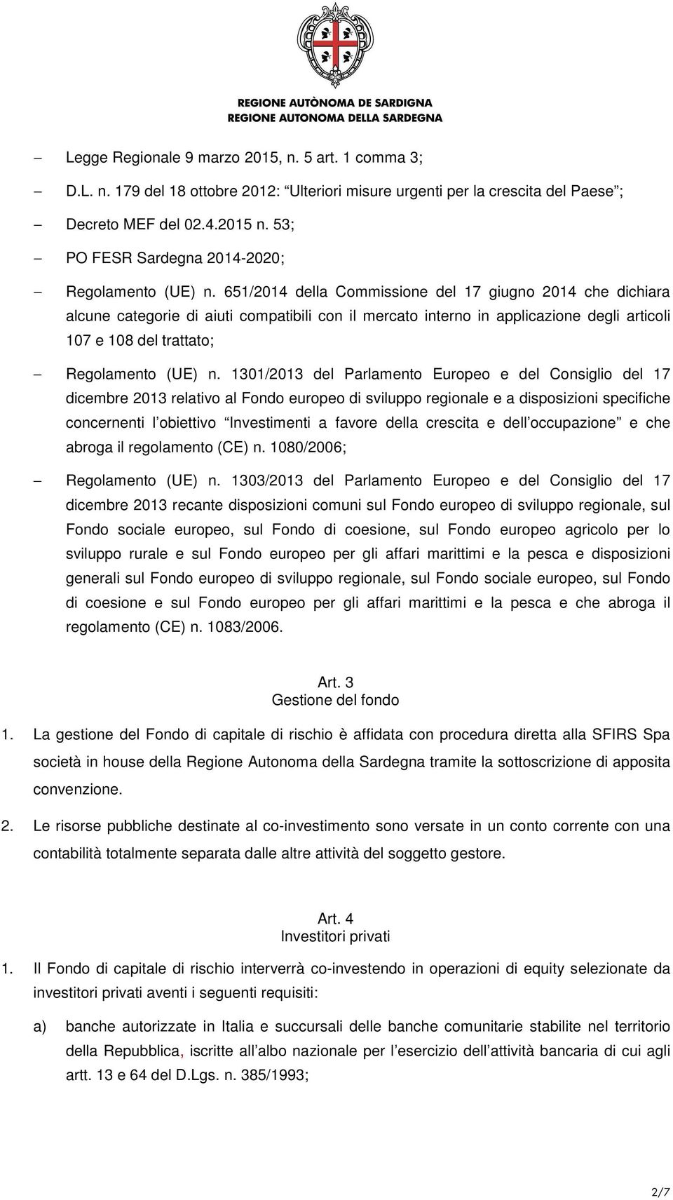 651/2014 della Commissione del 17 giugno 2014 che dichiara alcune categorie di aiuti compatibili con il mercato interno in applicazione degli articoli 107 e 108 del trattato; Regolamento (UE) n.