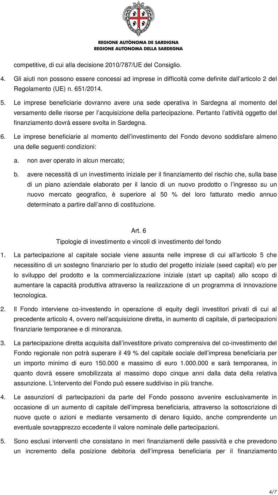 Pertanto l attività oggetto del finanziamento dovrà essere svolta in Sardegna. 6.
