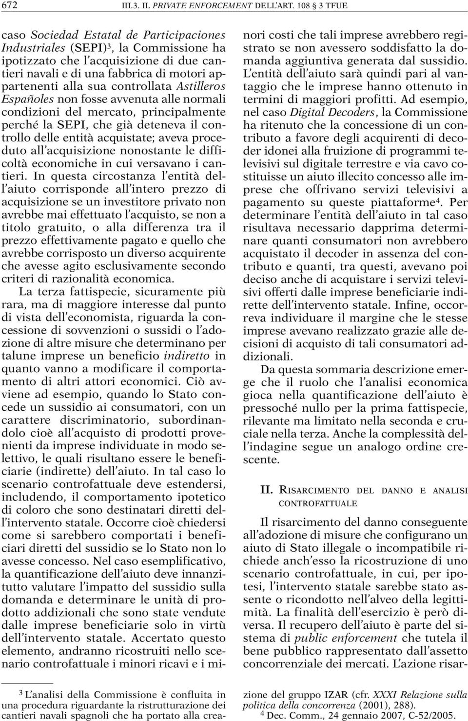 controllata Astilleros Españoles non fosse avvenuta alle normali condizioni del mercato, principalmente perché la SEPI, che già deteneva il controllo delle entità acquistate; aveva proceduto all