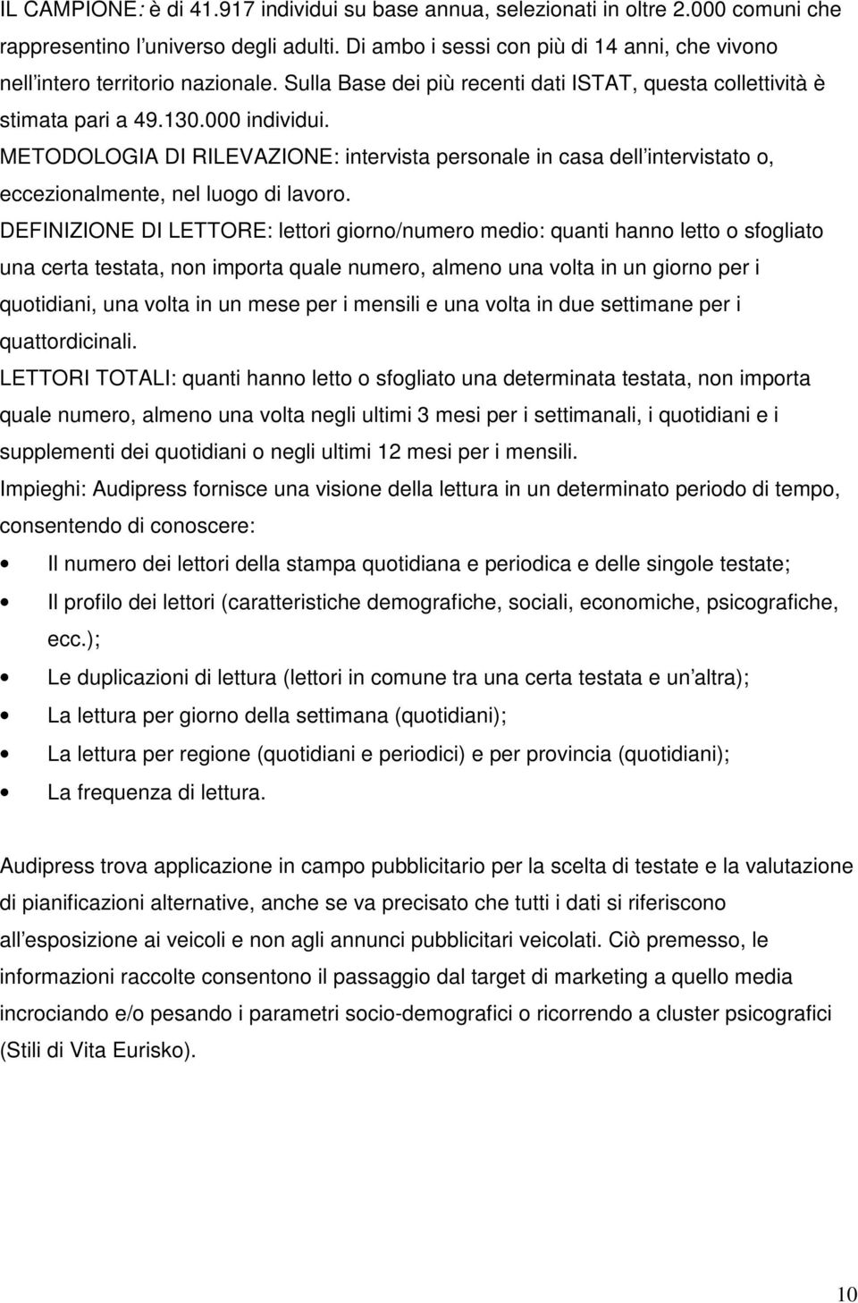 METODOLOGIA DI RILEVAZIONE: intervista personale in casa dell intervistato o, eccezionalmente, nel luogo di lavoro.