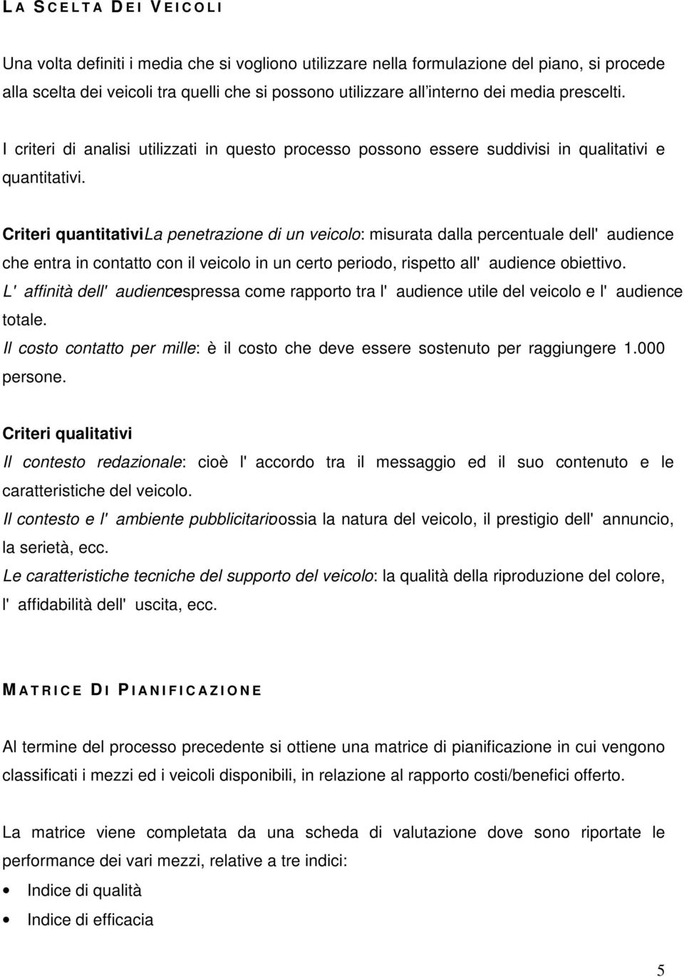 Criteri quantitativila penetrazione di un veicolo: misurata dalla percentuale dell'audience che entra in contatto con il veicolo in un certo periodo, rispetto all'audience obiettivo.