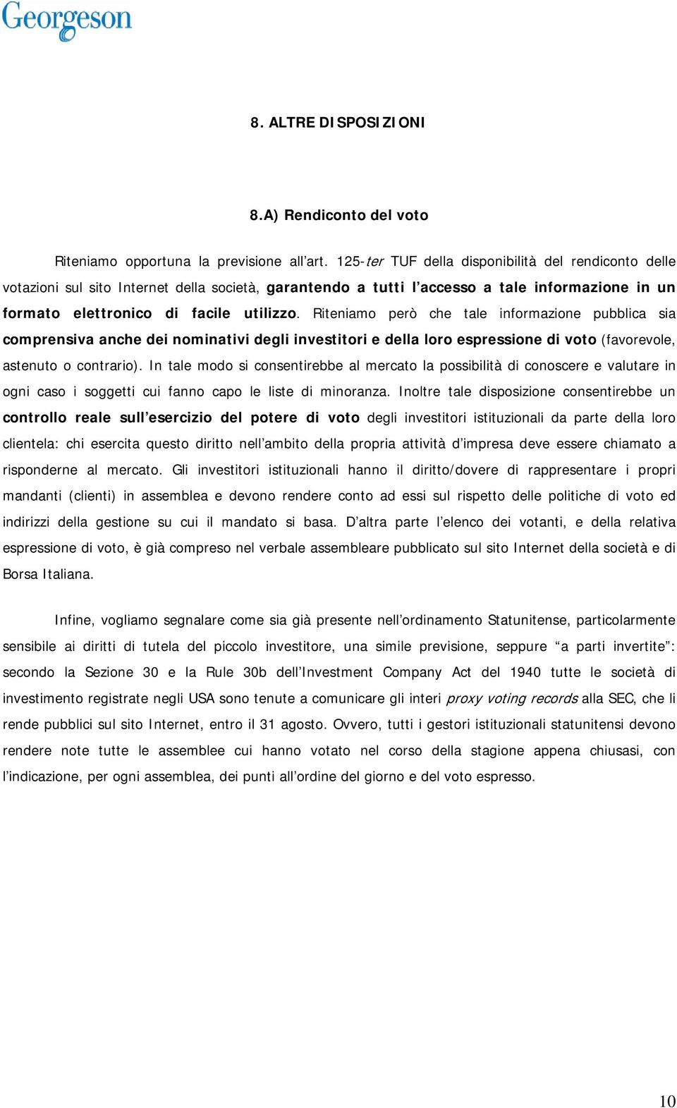 Riteniamo però che tale informazione pubblica sia comprensiva anche dei nominativi degli investitori e della loro espressione di voto (favorevole, astenuto o contrario).