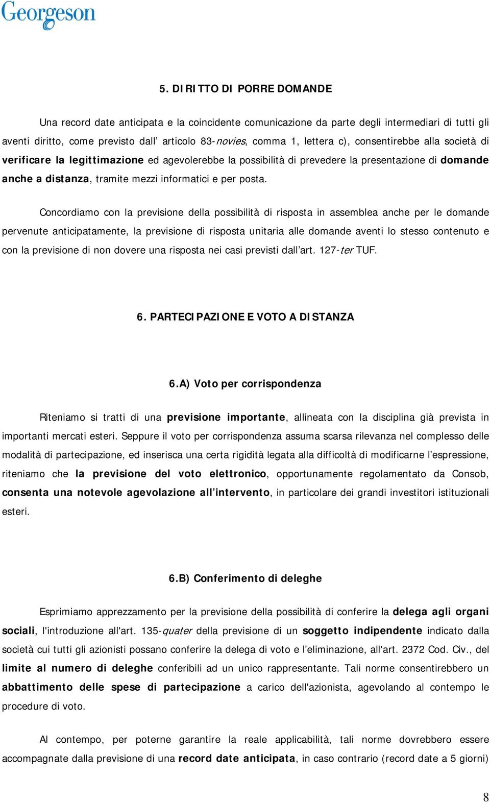 Concordiamo con la previsione della possibilità di risposta in assemblea anche per le domande pervenute anticipatamente, la previsione di risposta unitaria alle domande aventi lo stesso contenuto e