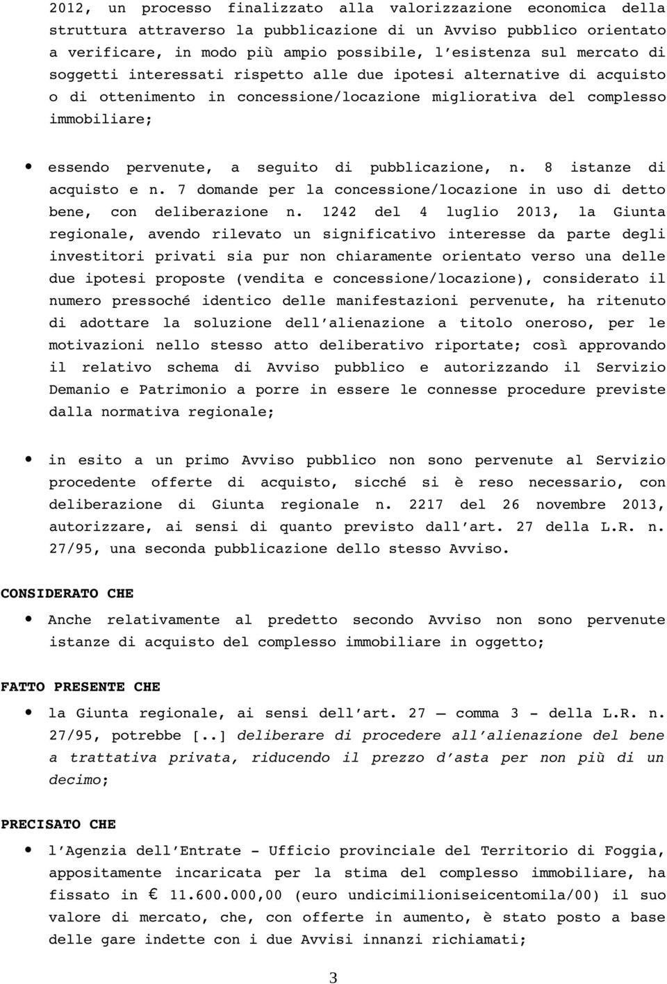 pubblicazione, n. 8 istanze di acquisto e n. 7 domande per la concessione/locazione in uso di detto bene, con deliberazione n.