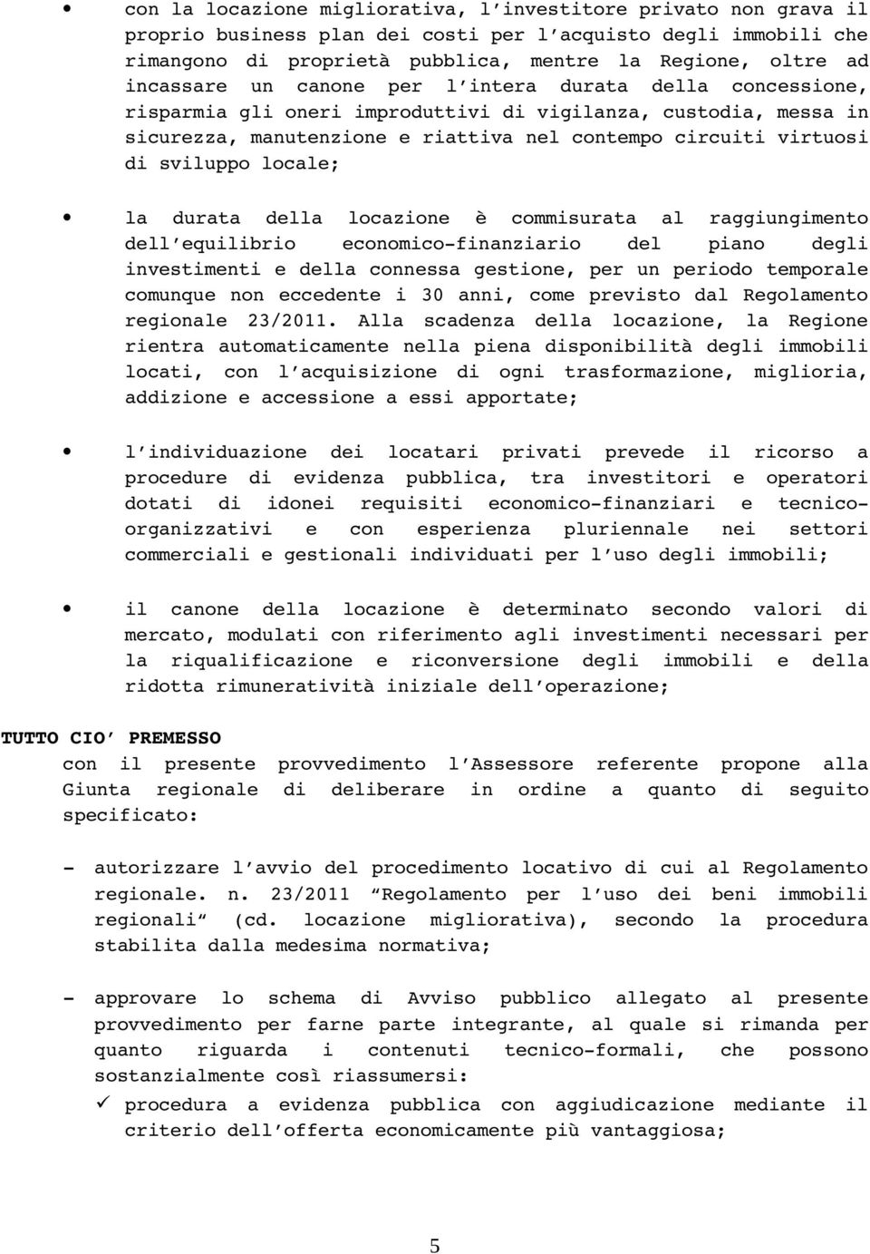 sviluppo locale; la durata della locazione è commisurata al raggiungimento dell equilibrio economico finanziario del piano degli investimenti e della connessa gestione, per un periodo temporale