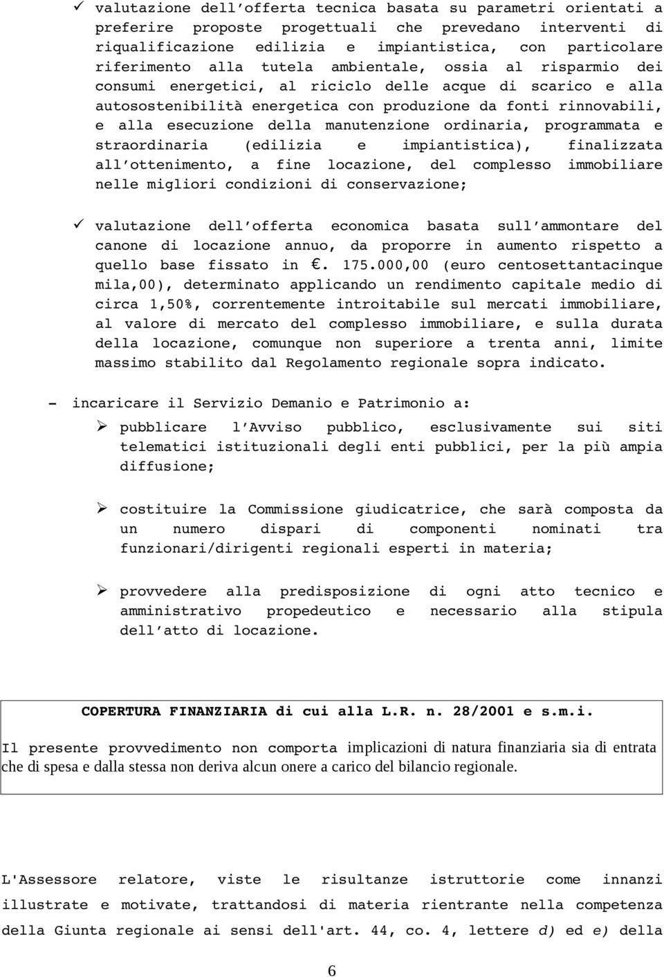 manutenzione ordinaria, programmata e straordinaria (edilizia e impiantistica), finalizzata all ottenimento, a fine locazione, del complesso immobiliare nelle migliori condizioni di conservazione;