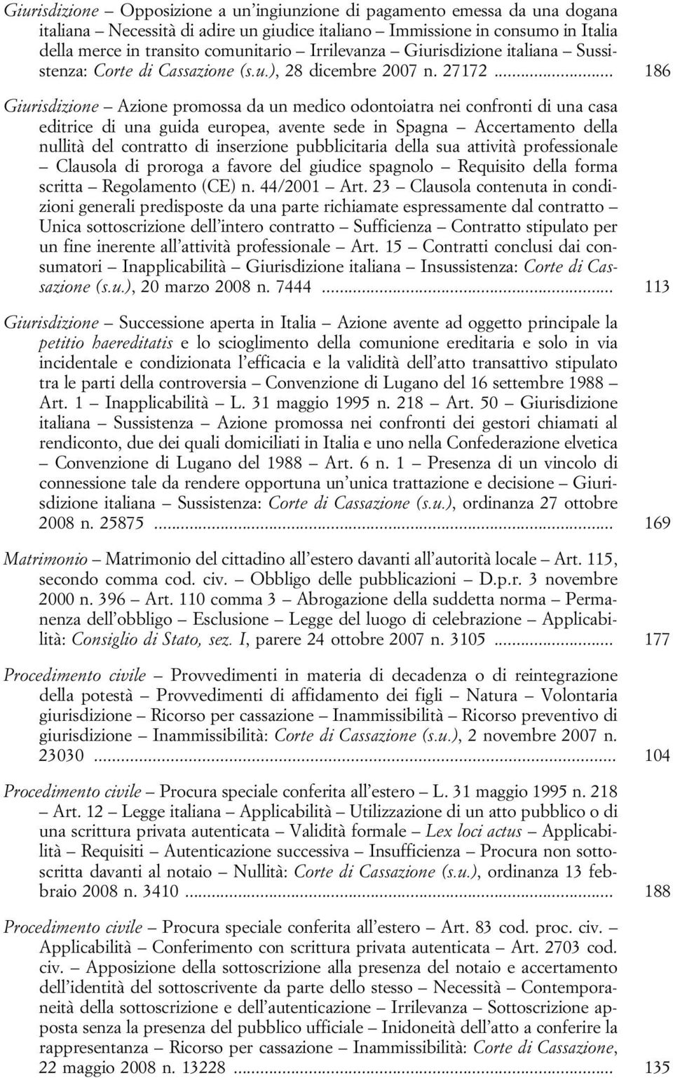 .. 186 Giurisdizione Azione promossa da un medico odontoiatra nei confronti di una casa editrice di una guida europea, avente sede in Spagna Accertamento della nullità del contratto di inserzione