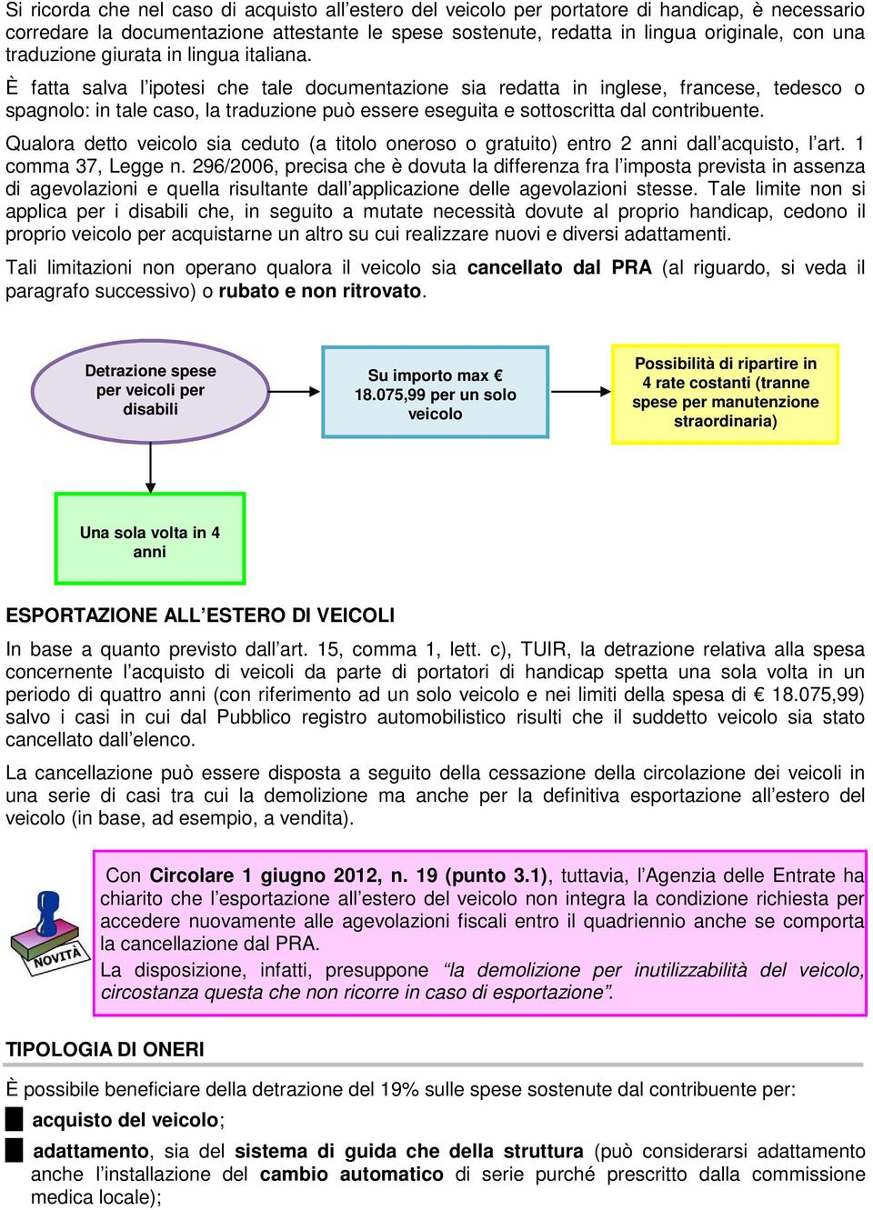 È fatta salva l ipotesi che tale documentazione sia redatta in inglese, francese, tedesco o spagnolo: in tale caso, la traduzione può essere eseguita e sottoscritta dal contribuente.