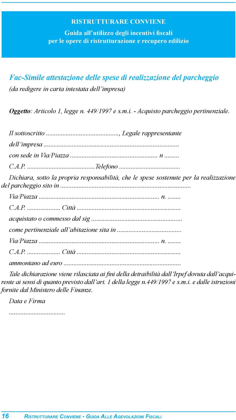 .. n... C.A.P....Telefono... Dichiara, sotto la propria responsabilità, che le spese sostenute per la realizzazione del parcheggio sito in... Via/Piazza... n.... C.A.P.... Città.