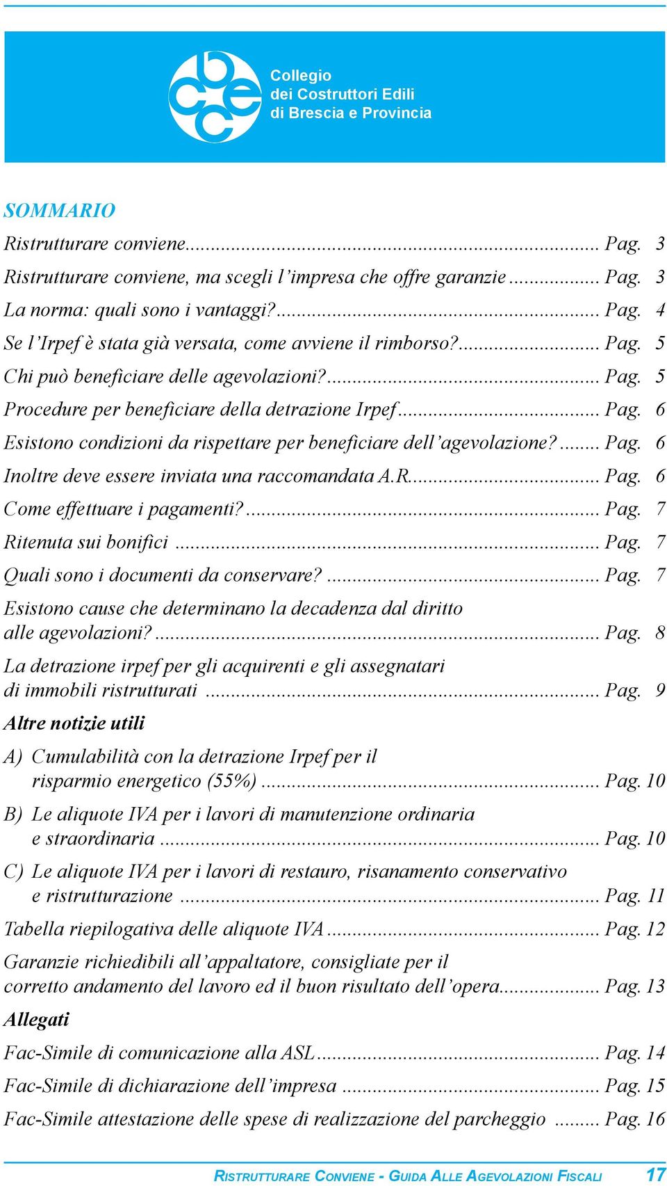 R... Pag. 6 Come effettuare i pagamenti?... Pag. 7 Ritenuta sui bonifici... Pag. 7 Quali sono i documenti da conservare?... Pag. 7 Esistono cause che determinano la decadenza dal diritto alle agevolazioni?