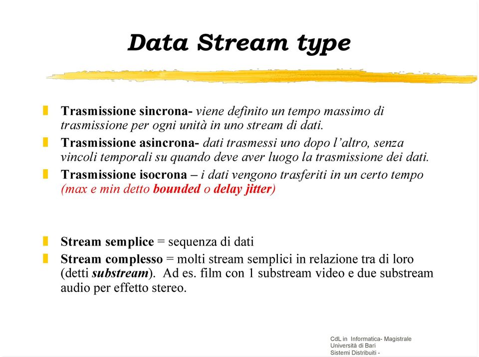 Trasmissione isocrona i dati vengono trasferiti in un certo tempo (max e min detto bounded o delay jitter) Stream semplice = sequenza di dati Stream complesso
