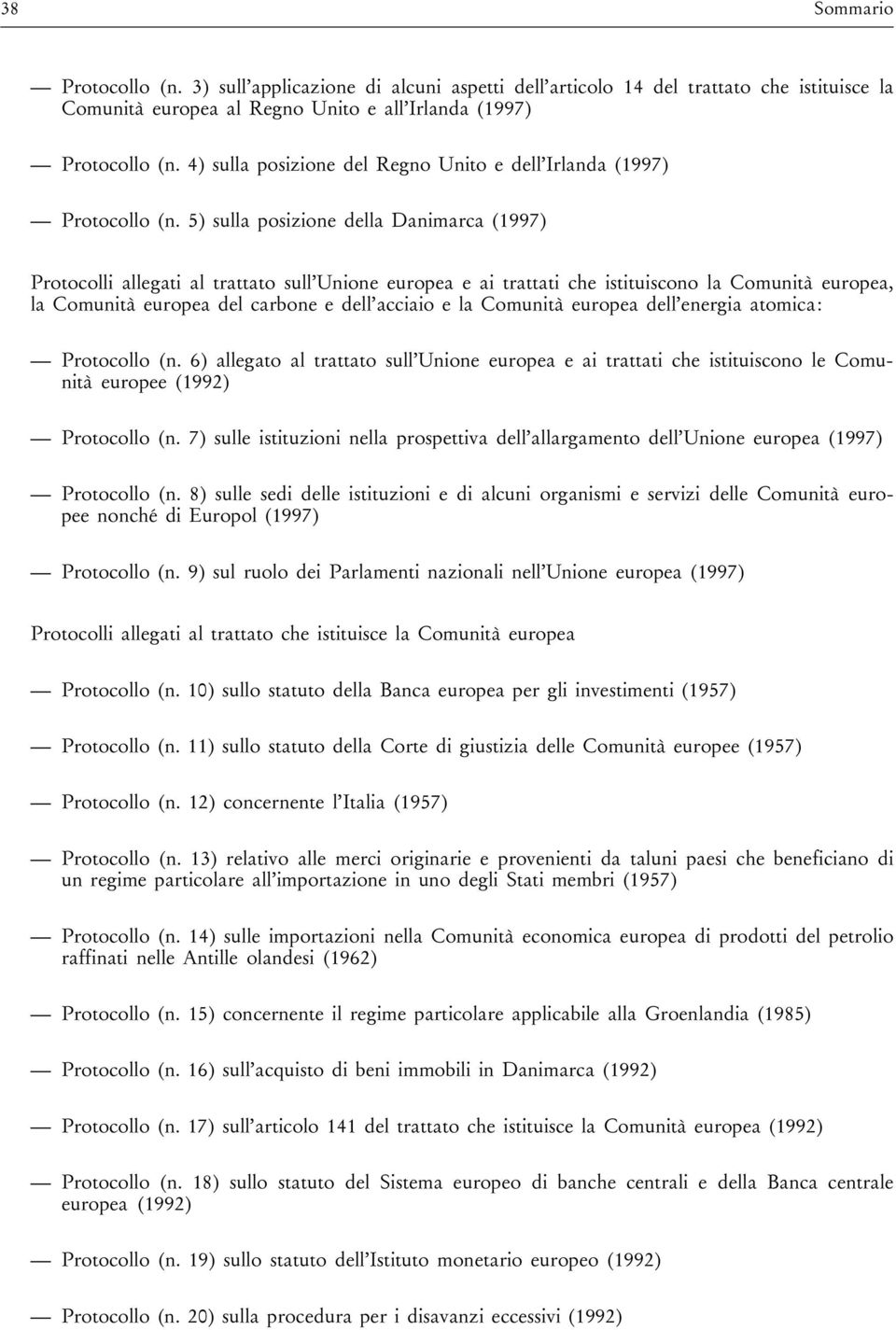 5) sulla posizione della Danimarca (1997) Protocolli allegati al trattato sull Unione europea e ai trattati che istituiscono la Comunit europea, la Comunit europea del carbone e dell acciaio e la