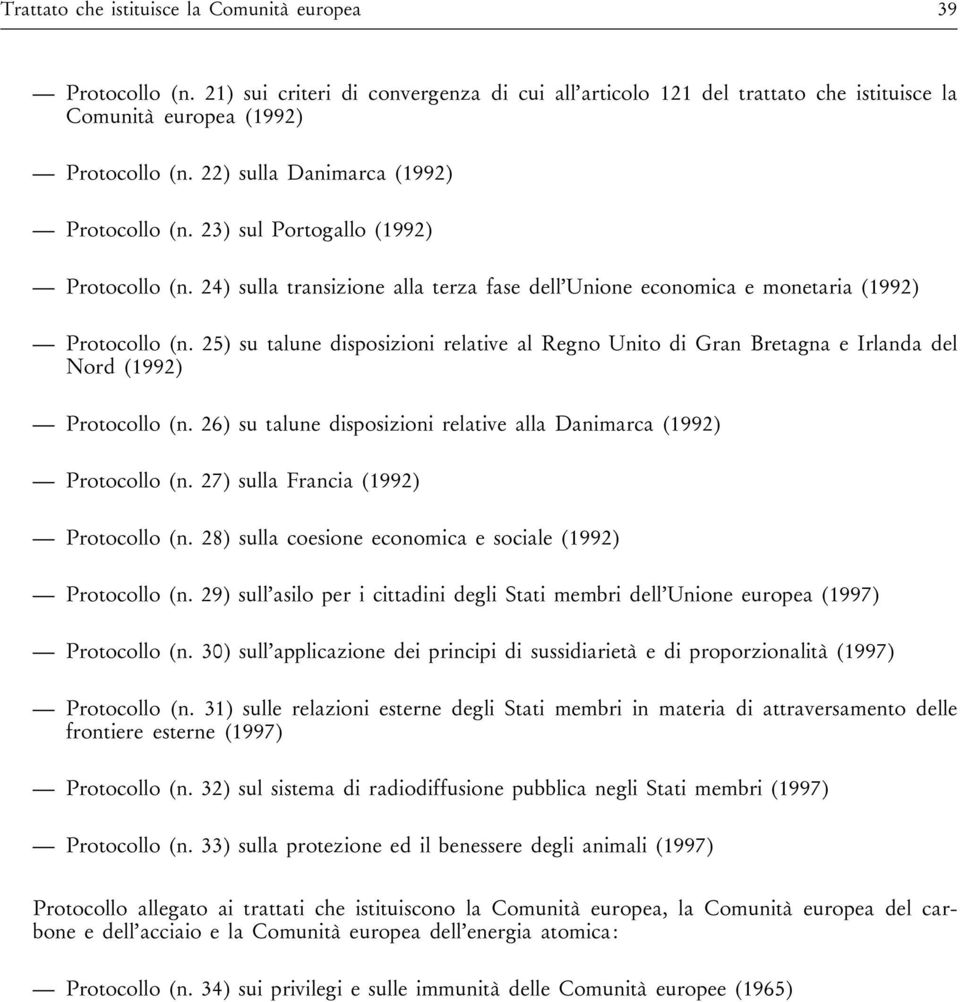 25) su talune disposizioni relative al Regno Unito di Gran Bretagna e Irlanda del Nord (1992) Protocollo (n. 26) su talune disposizioni relative alla Danimarca (1992) Protocollo (n.