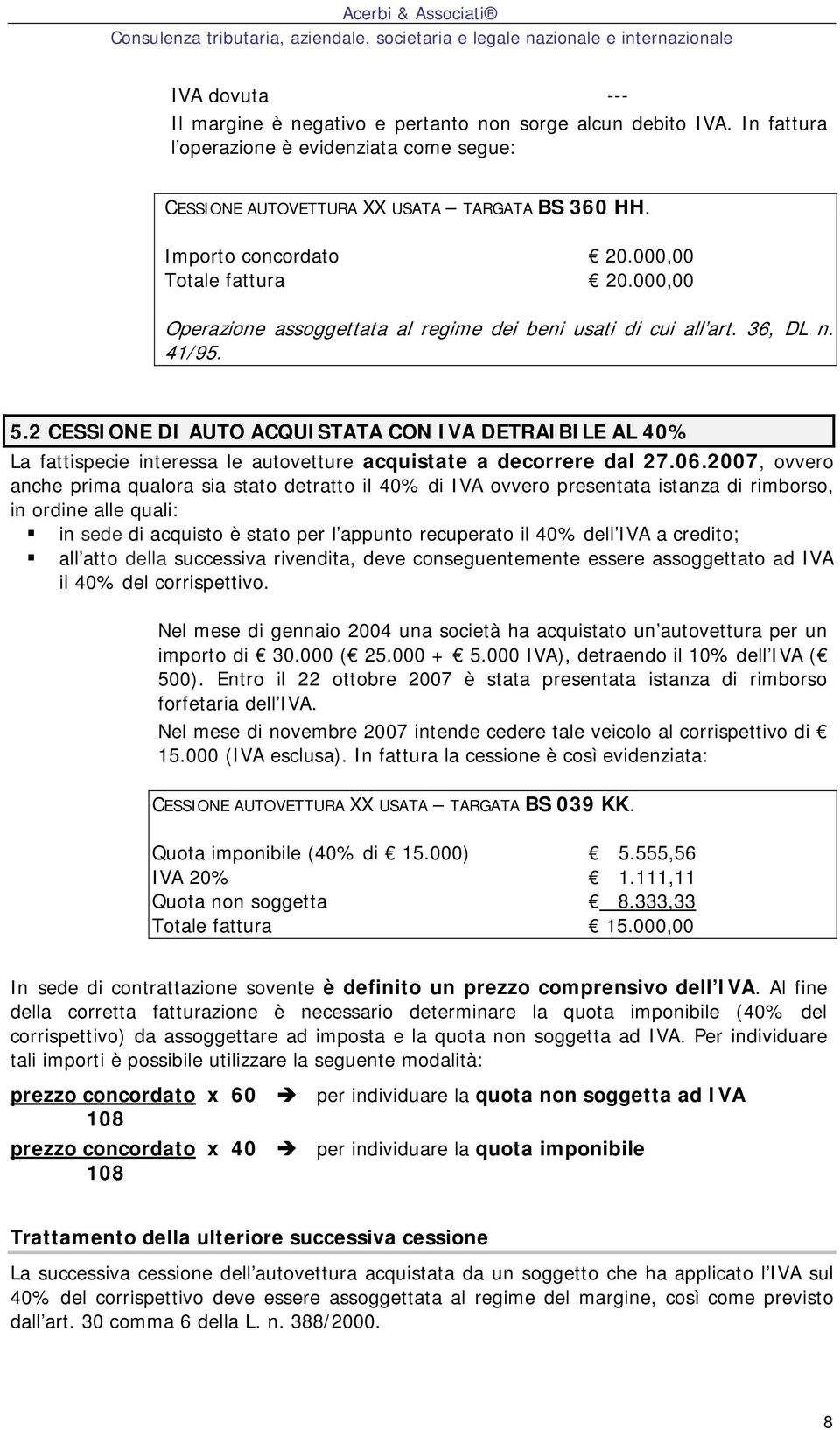 2 CESSIONE DI AUTO ACQUISTATA CON IVA DETRAIBILE AL 40% La fattispecie interessa le autovetture acquistate a decorrere dal 27.06.