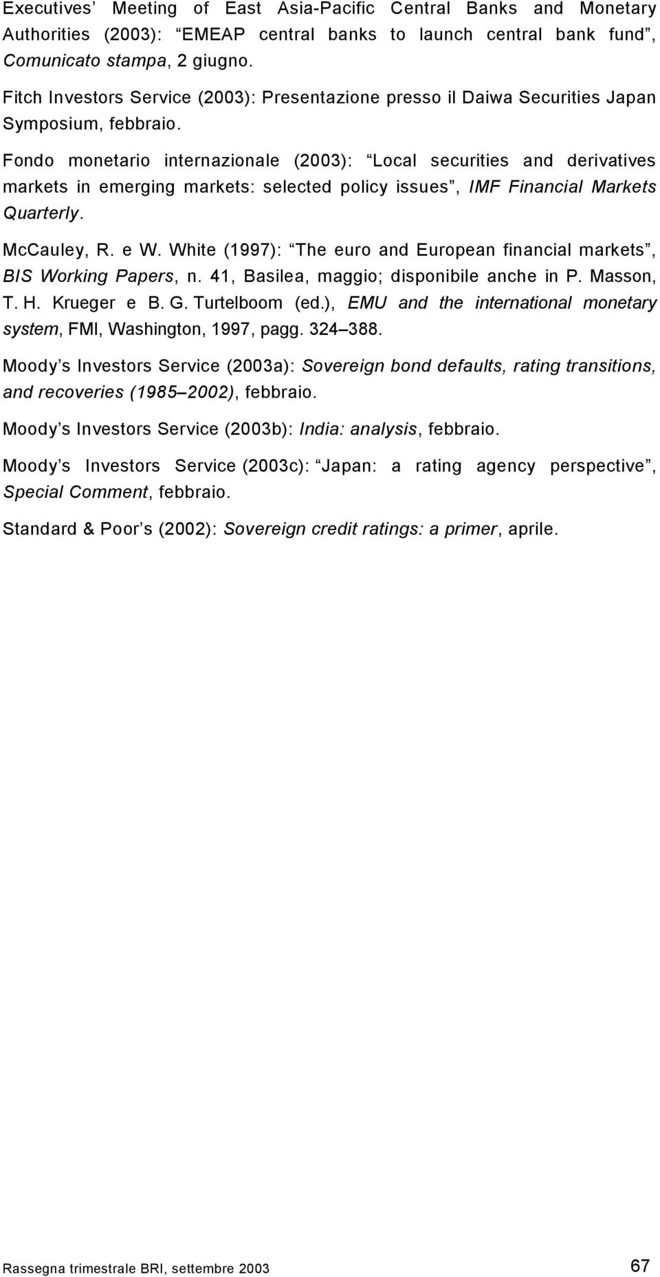 Fondo monetario internazionale (2003): Local securities and derivatives markets in emerging markets: selected policy issues, IMF Financial Markets Quarterly. McCauley, R. e W.