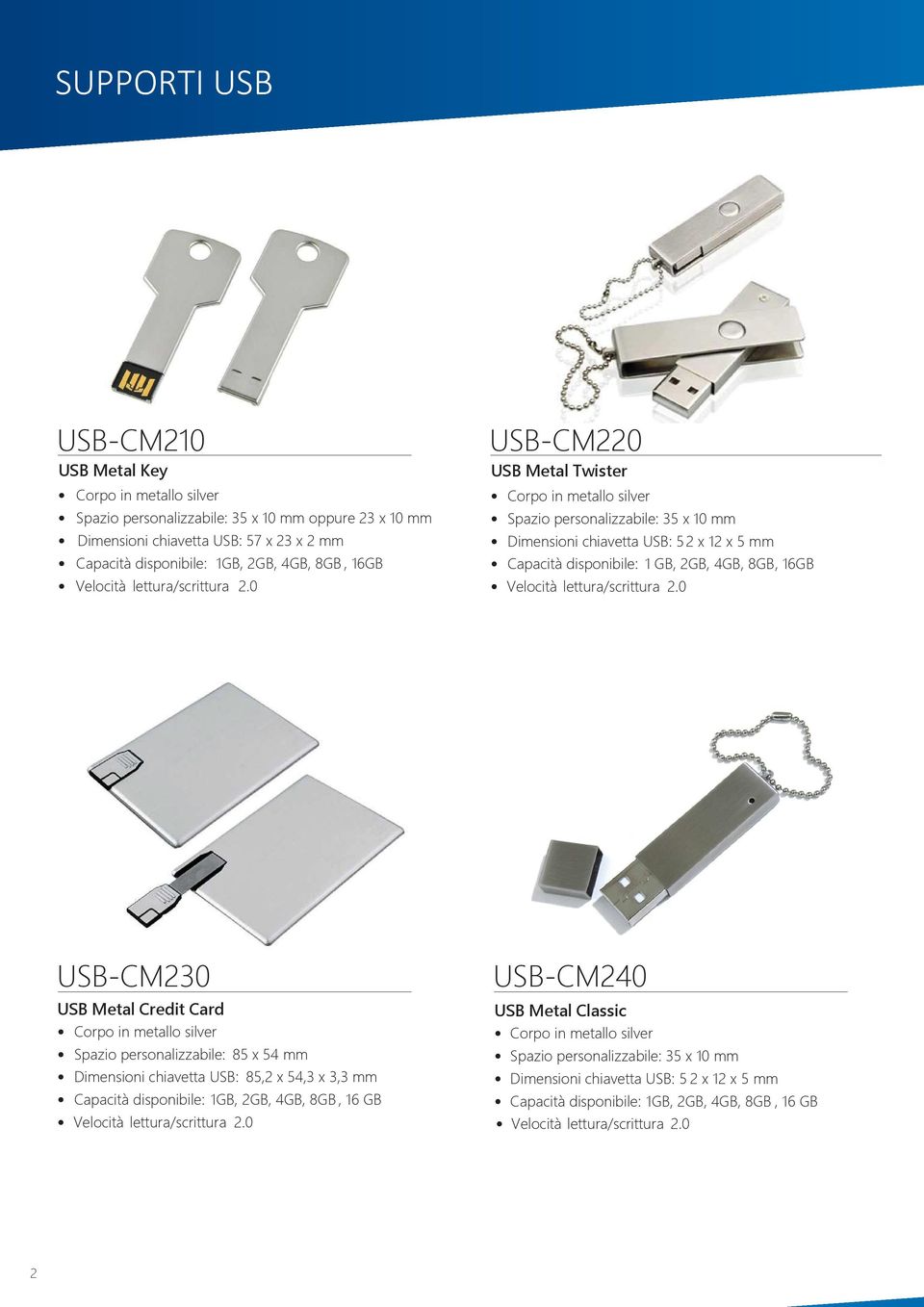 0 USB-CM220 USB Metal Twister Corpo in metallo silver Spazio personalizzabile: 35 x 10 mm Dimensioni chiavetta USB: 5 2 x 12 x 5 mm Capacità disponibile: 1 GB, 2GB, 4GB, 8GB, 0 USB-CM230 USB Metal