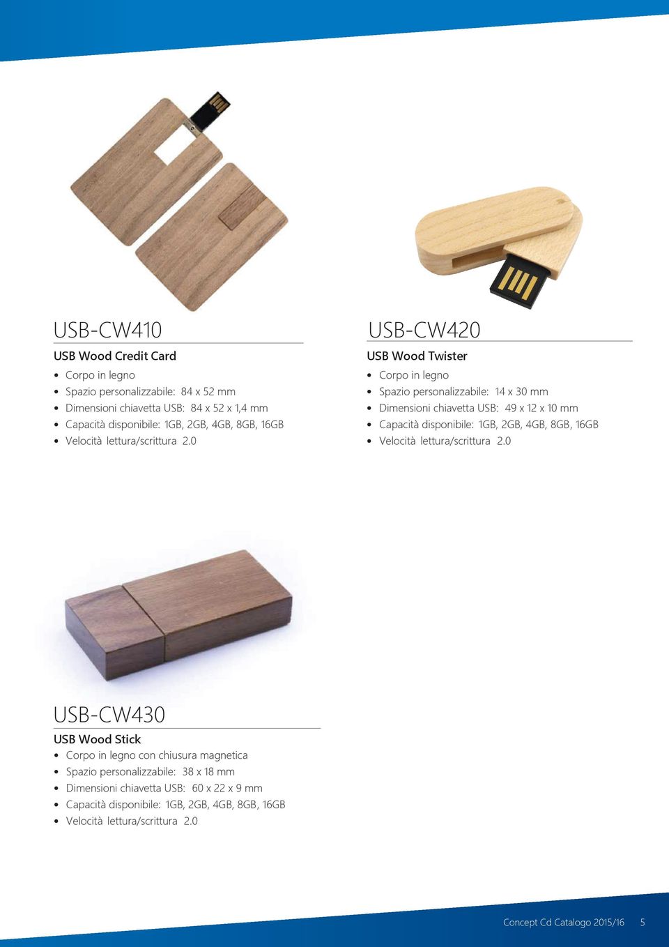 0 USB-CW420 USB Wood Twister Corpo in legno Spazio personalizzabile: 14 x 30 mm Dimensioni chiavetta USB: 49 x 12 x 10 mm Capacità disponibile: 1GB, 2GB, 4GB, 0