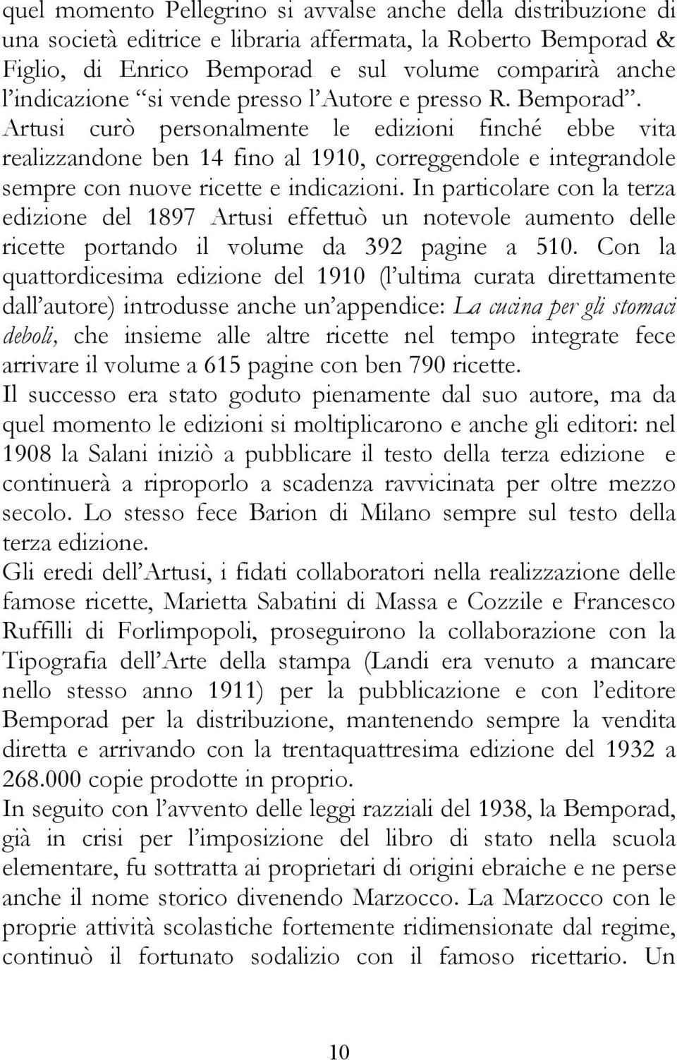 Artusi curò personalmente le edizioni finché ebbe vita realizzandone ben 14 fino al 1910, correggendole e integrandole sempre con nuove ricette e indicazioni.