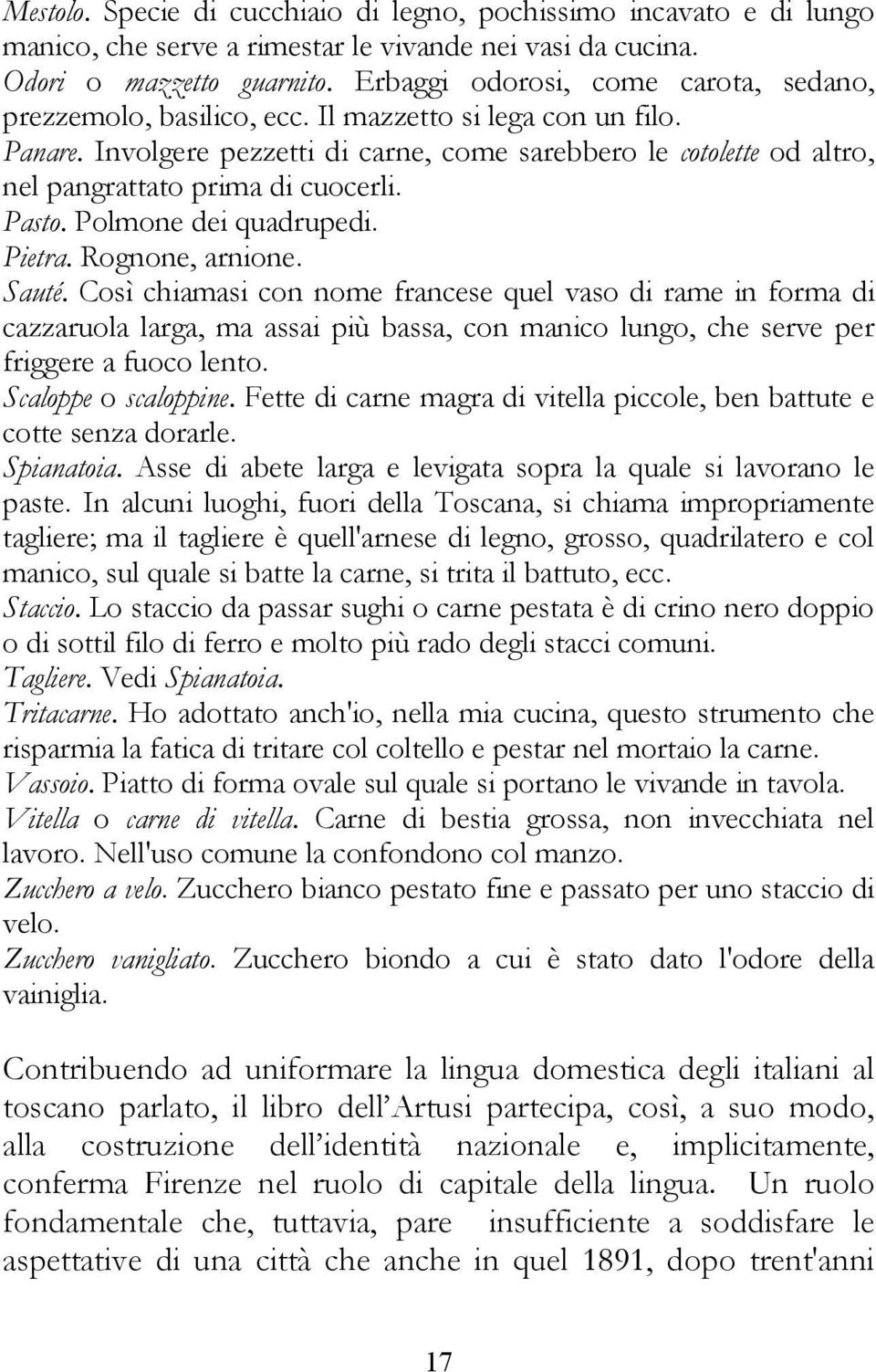 Involgere pezzetti di carne, come sarebbero le cotolette od altro, nel pangrattato prima di cuocerli. Pasto. Polmone dei quadrupedi. Pietra. Rognone, arnione. Sauté.