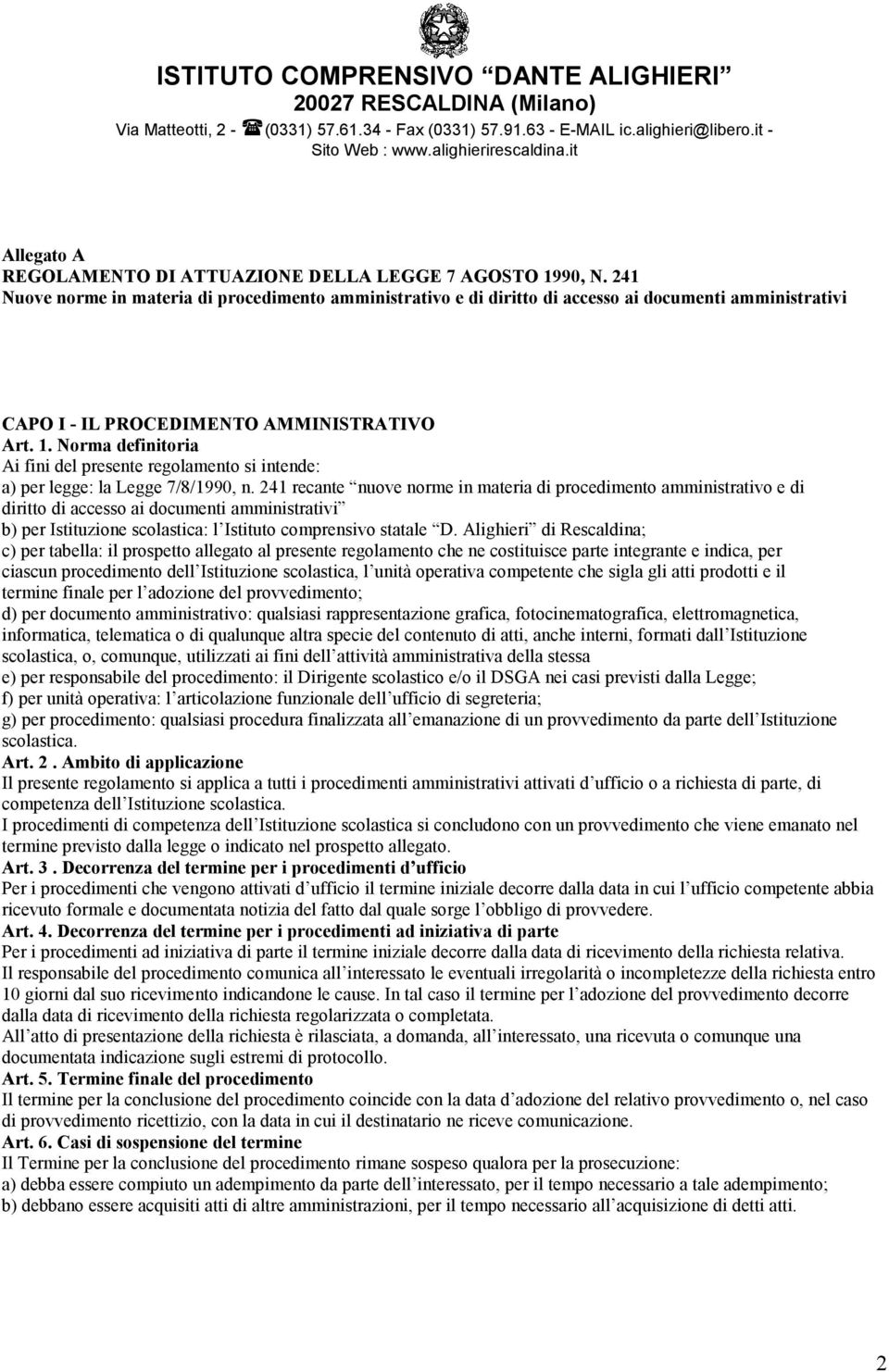 241 Nuove norme in materia di procedimento amministrativo e di diritto di accesso ai documenti amministrativi CAPO I - IL PROCEDIMENTO AMMINISTRATIVO Art. 1.