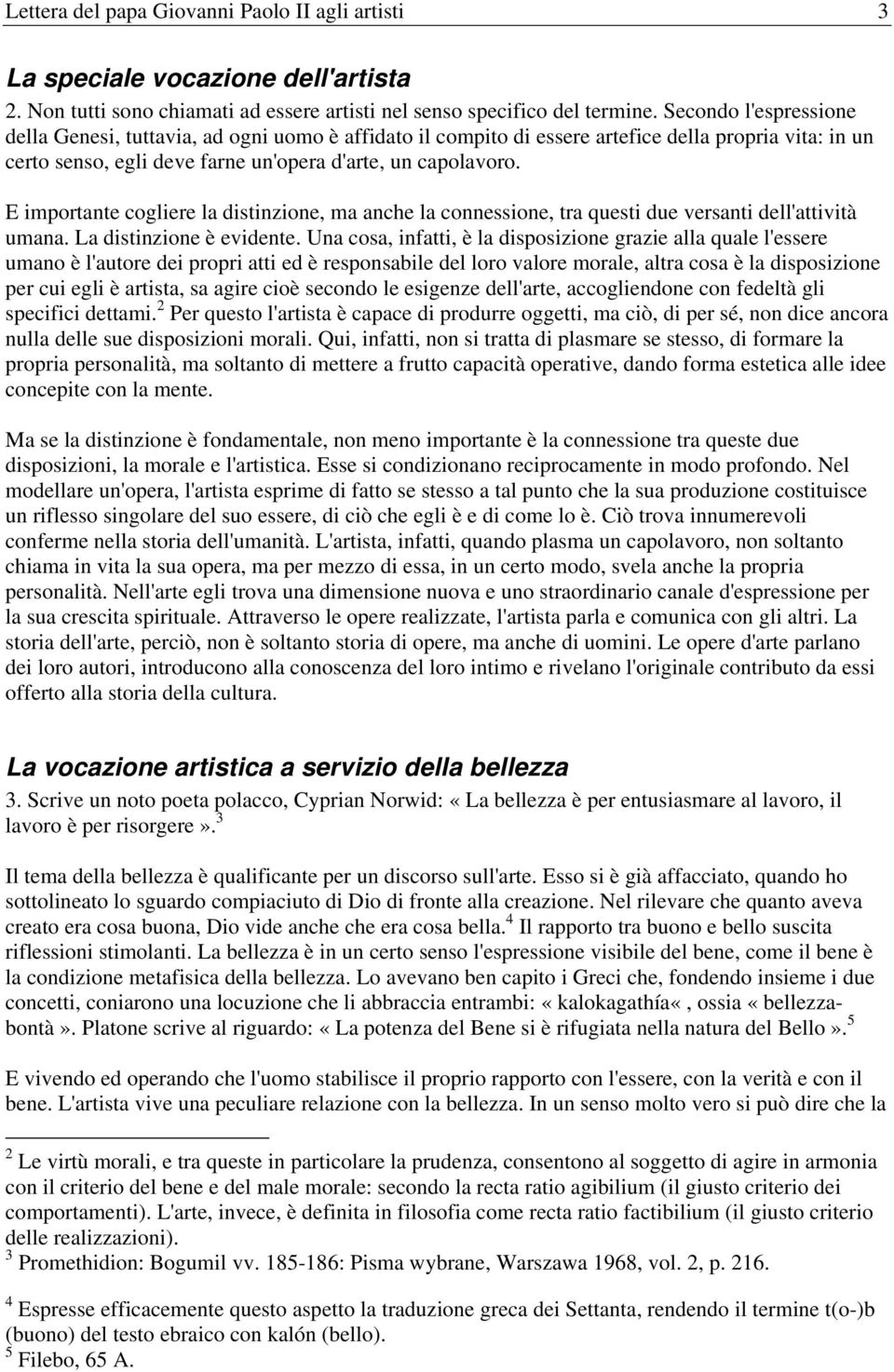 E importante cogliere la distinzione, ma anche la connessione, tra questi due versanti dell'attività umana. La distinzione è evidente.