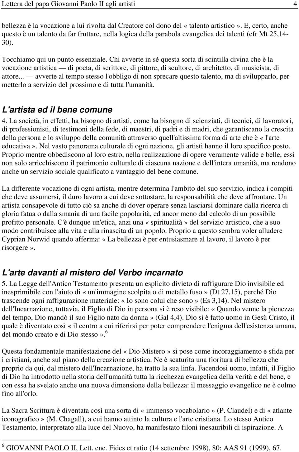 Chi avverte in sé questa sorta di scintilla divina che è la vocazione artistica di poeta, di scrittore, di pittore, di scultore, di architetto, di musicista, di attore.