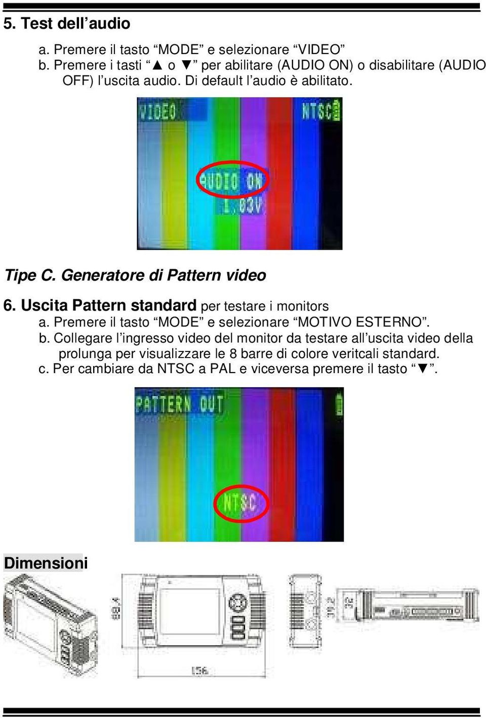 Generatore di Pattern video 6. Uscita Pattern standard per testare i monitors a. Premere il tasto MODE e selezionare MOTIVO ESTERNO. b.
