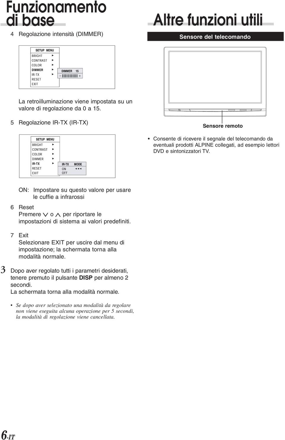 ON: Impostare su questo valore per usare le cuffie a infrarossi 6 Reset Premere o per riportare le impostazioni di sistema ai valori predefiniti.