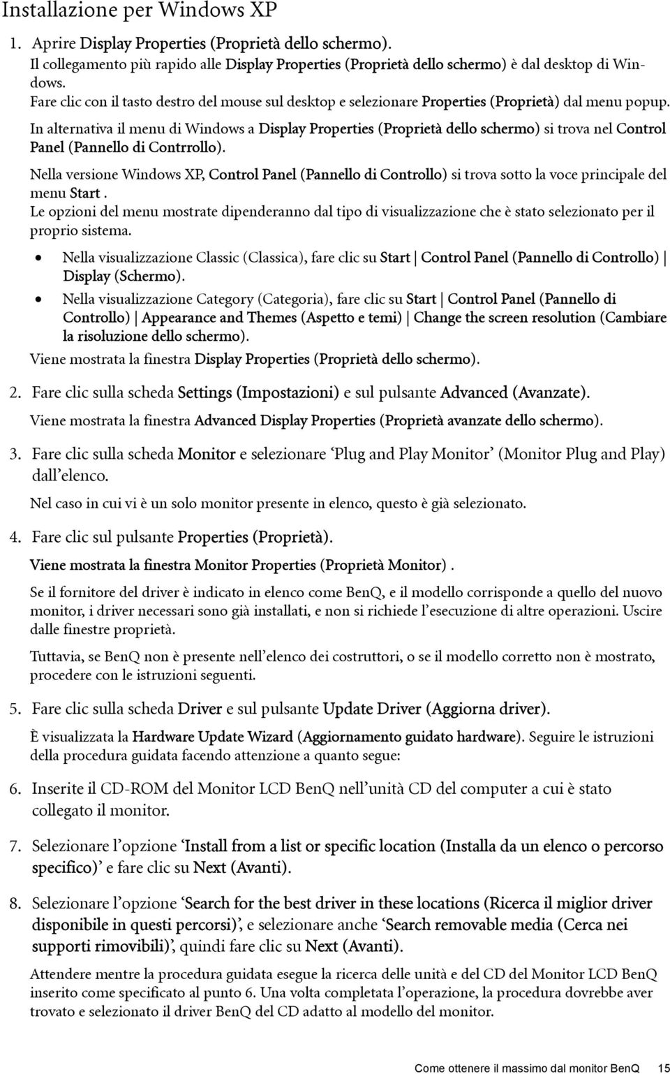 In alternativa il menu di Windows a Display Properties (Proprietà dello schermo) si trova nel Control Panel (Pannello di Contrrollo).