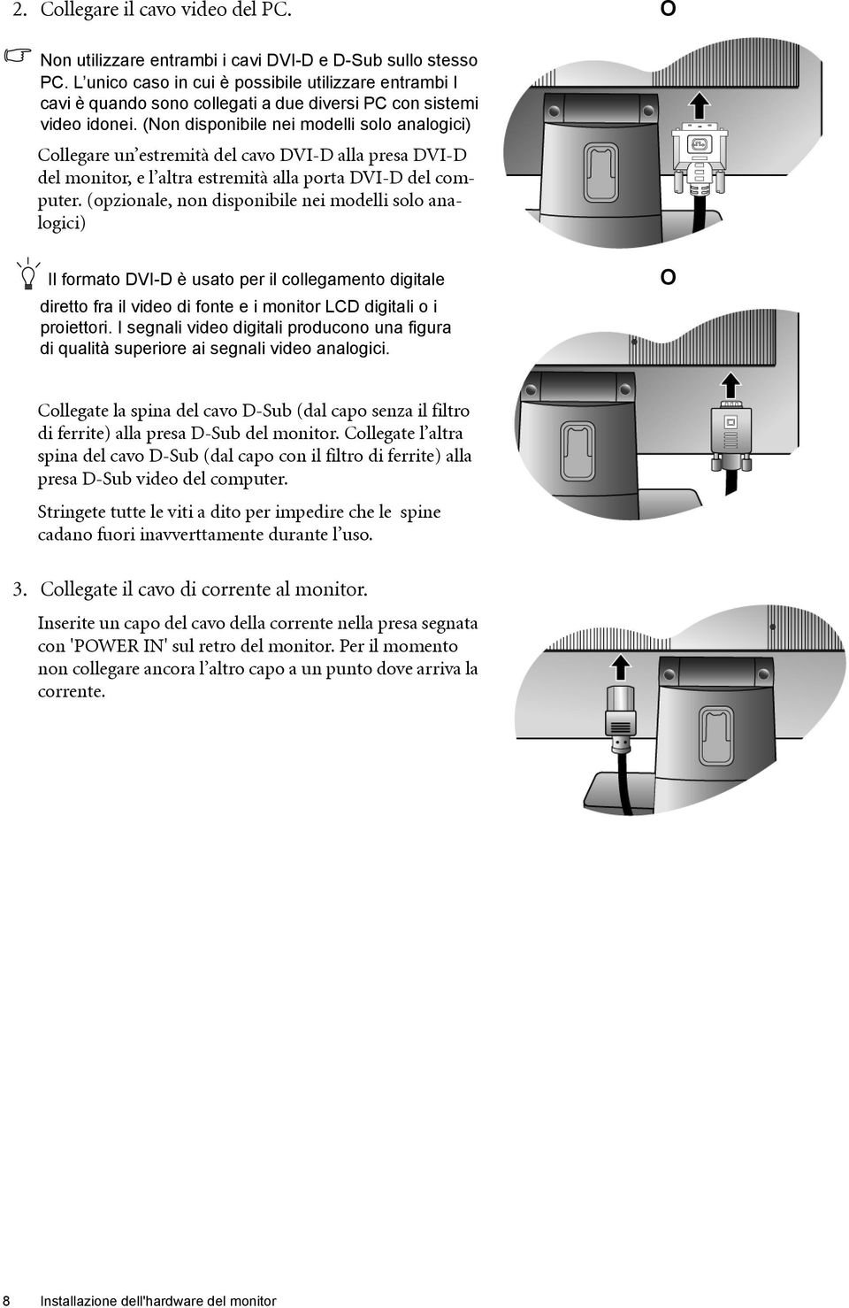 (Non disponibile nei modelli solo analogici) Collegare un estremità del cavo DVI-D alla presa DVI-D del monitor, e l altra estremità alla porta DVI-D del computer.