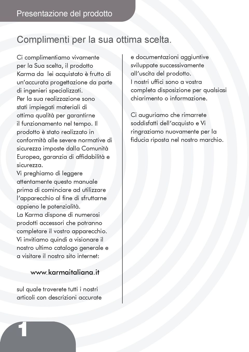 Per la sua realizzazione sono stati impiegati materiali di ottima qualità per garantirne il funzionamento nel tempo.