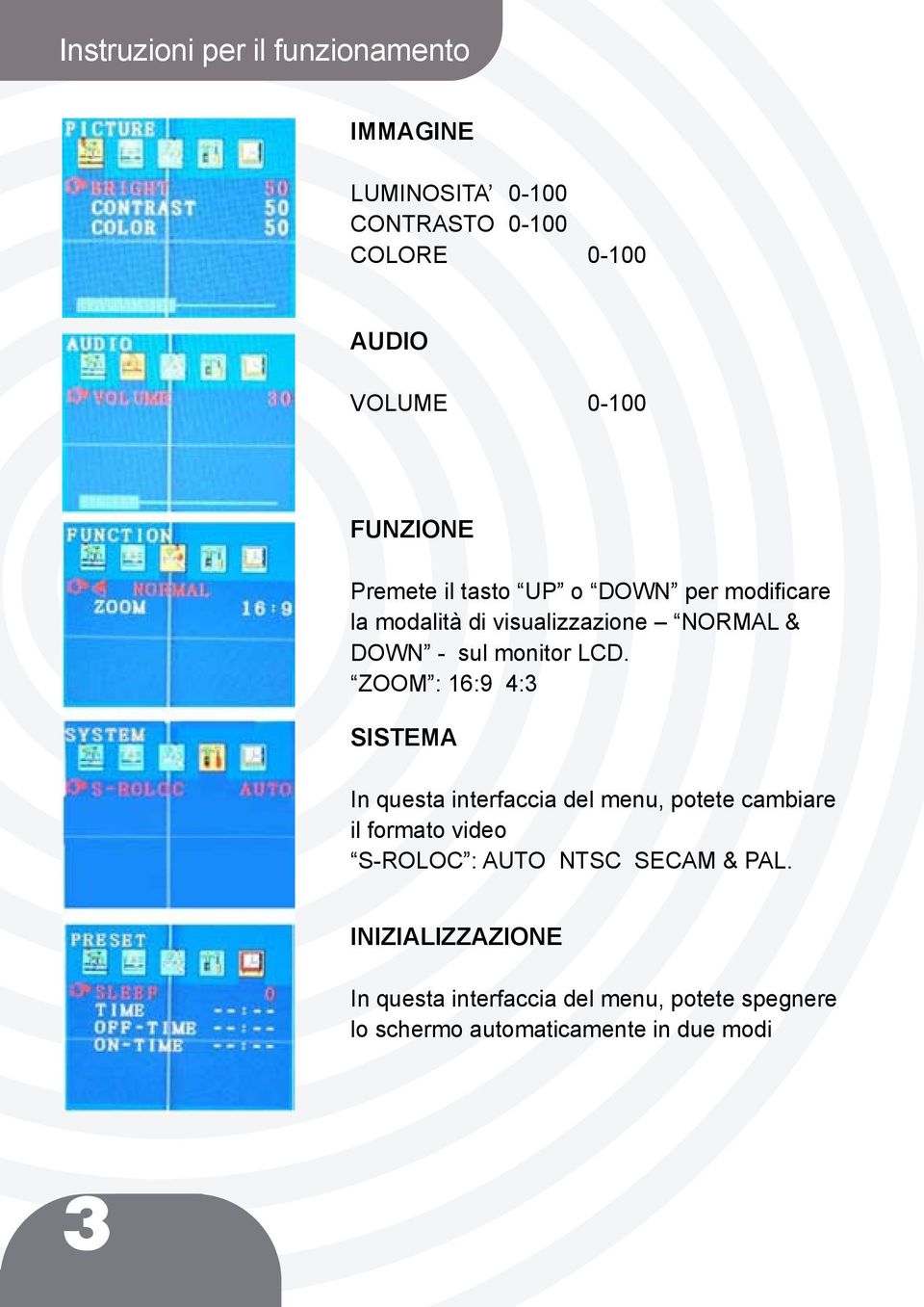 LCD. ZOOM : 16:9 4:3 SISTEMA In questa interfaccia del menu, potete cambiare il formato video S-ROLOC : AUTO