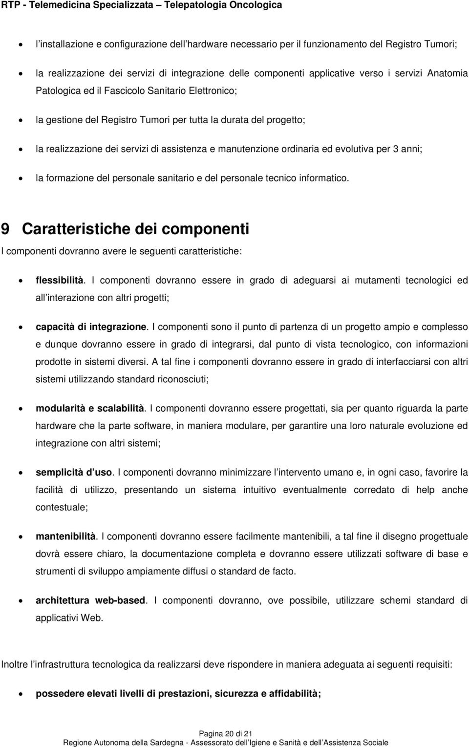 per 3 anni; la formazione del personale sanitario e del personale tecnico informatico. 9 Caratteristiche dei componenti I componenti dovranno avere le seguenti caratteristiche: flessibilità.