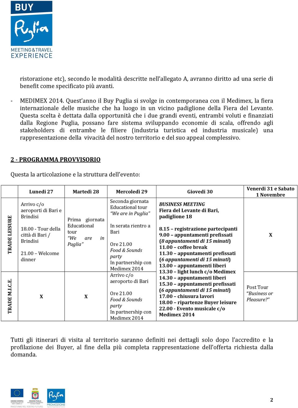 Questa scelta è dettata dalla opportunità che i due grandi eventi, entrambi voluti e finanziati dalla Regione Puglia, possano fare sistema sviluppando economie di scala, offrendo agli stakeholders di