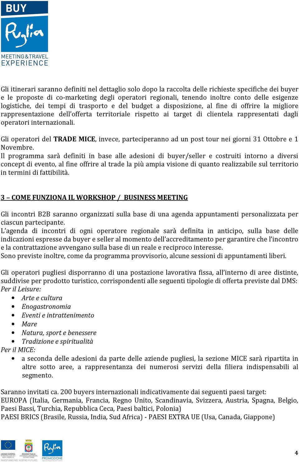 internazionali. Gli operatori del TRADE MICE, invece, parteciperanno ad un post tour nei giorni 31 Ottobre e 1 Novembre.