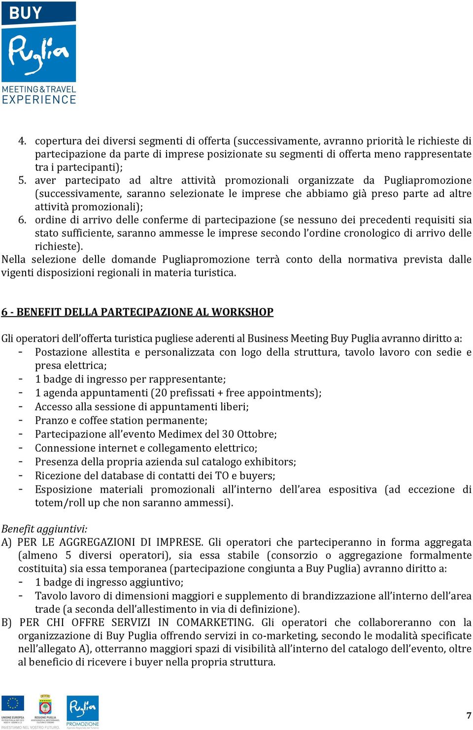 aver partecipato ad altre attività promozionali organizzate da Pugliapromozione (successivamente, saranno selezionate le imprese che abbiamo già preso parte ad altre attività promozionali); 6.