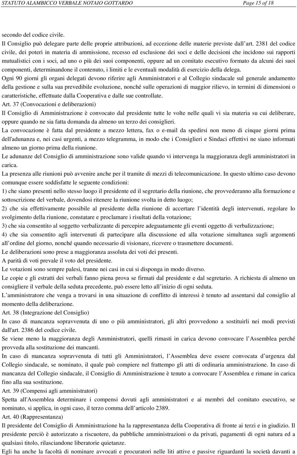 oppure ad un comitato esecutivo formato da alcuni dei suoi componenti, determinandone il contenuto, i limiti e le eventuali modalità di esercizio della delega.