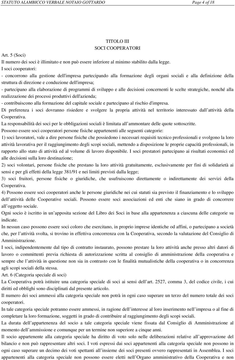 alla elaborazione di programmi di sviluppo e alle decisioni concernenti le scelte strategiche, nonché alla realizzazione dei processi produttivi dell'azienda; - contribuiscono alla formazione del